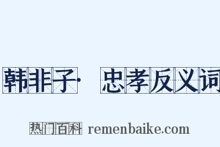 韩非子·忠孝反义词是什么意思的图片